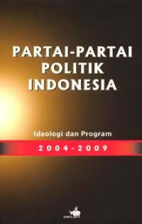 Partai-Partai Politik Indonesia : Ideologi dan Program 2004-2009 